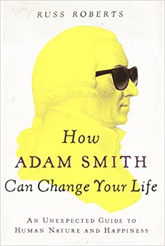 How Adam Smith Can Change Your Life: An Unexpected Guide to Human Nature and Happiness